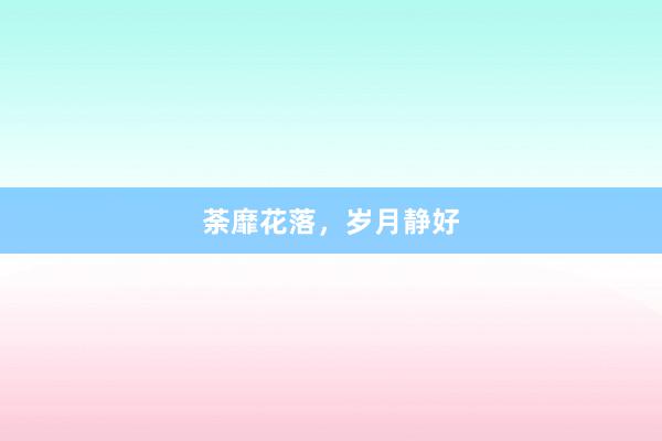 荼靡花落，岁月静好