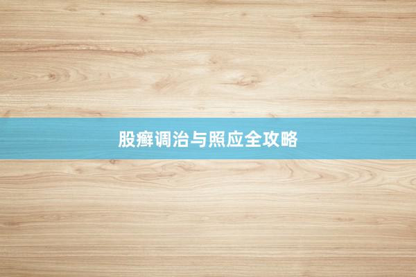 股癣调治与照应全攻略